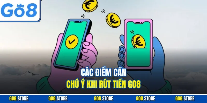 Các điểm cần chú ý khi rút tiền GO8