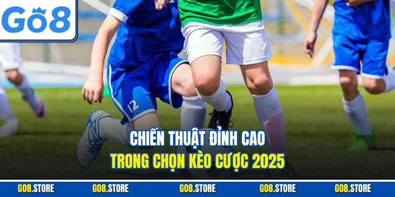 Chiến thuật đỉnh cao trong chọn kèo cược 2025