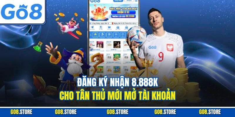 Đăng ký nhận 8.888k cho tân thủ mới mở tài khoản