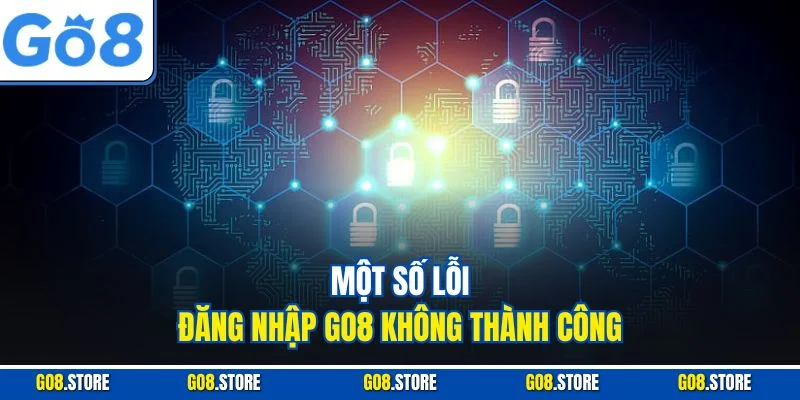 Một số lỗi đăng nhập GO8 không thành công